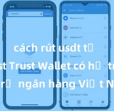 cách rút usdt từ ví trust Trust Wallet có hỗ trợ ngân hàng Việt Nam không?