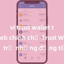 ví trust wallet trang web chính chủ Trust Wallet hỗ trợ những đồng tiền nào? Danh sách đầy đủ