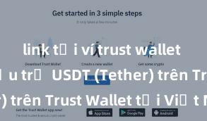 link tải ví trust wallet apk Cách lưu trữ USDT (Tether) trên Trust Wallet tại Việt Nam